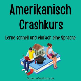 Amerikanisch Crashkurs - Lerne schnell und einfach Amerikanisch