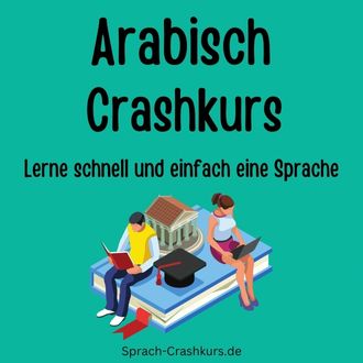 Arabisch Crashkurs - Lerne schnell und einfach Arabisch