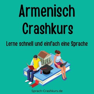 Armenisch Crashkurs - Lerne schnell und einfach Armenisch