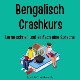 Bengalisch Crashkurs - Lerne schnell und einfach Bengalisch