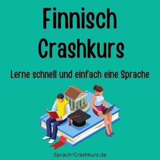 Finnisch Crashkurs - Lerne schnell und einfach Finnisch