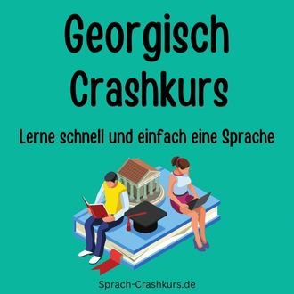 Georgisch Crashkurs - Lerne schnell und einfach Georgisch