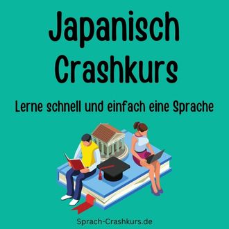 Japanisch Crashkurs - Lerne schnell und einfach Japanisch