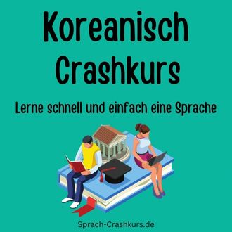 Koreanisch Crashkurs - Lerne schnell und einfach Koreanisch