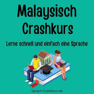 Malaysisch Crashkurs - Lerne schnell und einfach Malaysisch