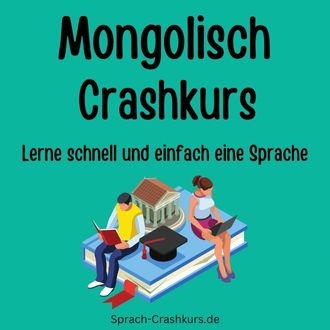 Mongolisch Crashkurs - Lerne schnell und einfach Mongolisch