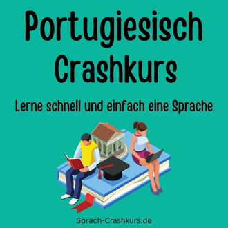Portugiesisch Crashkurs - Lerne schnell und einfach Portugiesisch