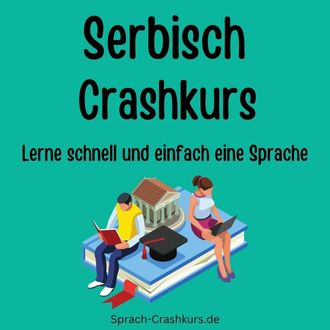 Serbisch Crashkurs - Lerne schnell und einfach Serbisch