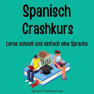 Spanisch Crashkurs - Lerne schnell und einfach Spanisch