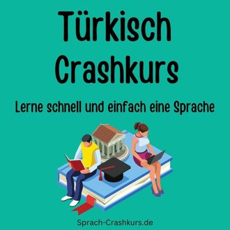 Türkisch Crashkurs - Lerne schnell und einfach Türkisch