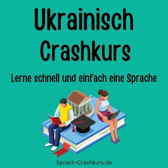 Ukrainisch Crashkurs - Lerne schnell und einfach Ukrainisch
